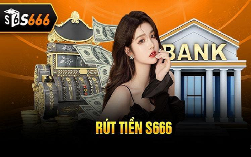 Rút tiền S666 từ 100k đến 10.000M.